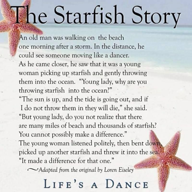 A story about a lady putting the starfish she can help back into the ocean, even though she cannot save them all. 
